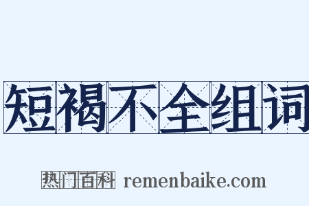 短褐不全组词是什么意思的图片